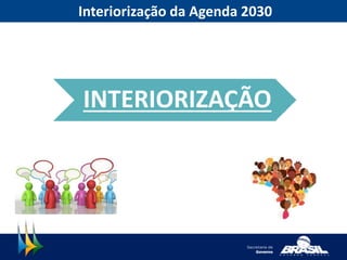 INTERIORIZAÇÃO
Interiorização da Agenda 2030
 