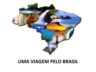 UMA VIAGEM PELO BRASIL
 