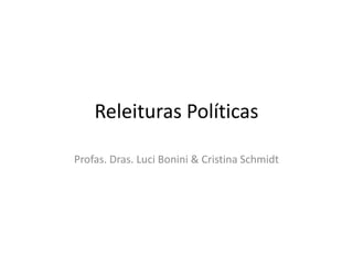 Releituras Políticas

Profas. Dras. Luci Bonini & Cristina Schmidt
 
