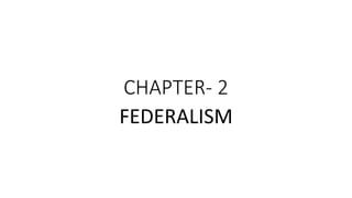 CHAPTER- 2
FEDERALISM
 