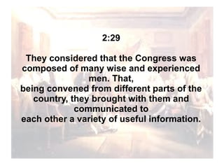 2:29
They considered that the Congress was
composed of many wise and experienced
men. That,
being convened from different parts of the
country, they brought with them and
communicated to
each other a variety of useful information.

 