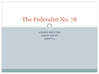 ANDRES BREUCOP JARED SMITH GROUP 4 The Federalist No. 78 
