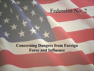 Federalist No. 2 Concerning Dangers from Foreign Force and Influence 