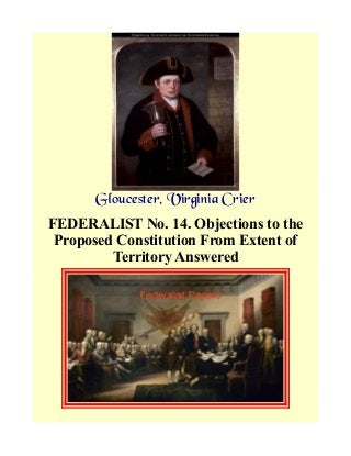Gloucester, Virginia Crier
FEDERALIST No. 14. Objections to the
Proposed Constitution From Extent of
Territory Answered
 