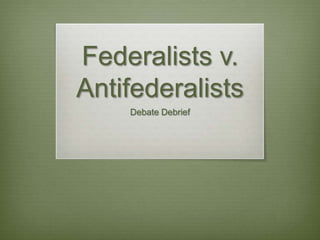 Federalists v.
Antifederalists
Debate Debrief
 