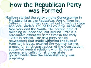 How the Republican PartyHow the Republican Party
was Formedwas Formed
Madison started the party among Congressmen in
Phila...