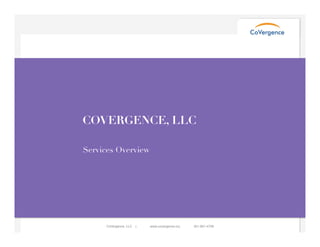 COVERGENCE, LLC
Services Overview!

CoVergence, LLC

|

www.covergence.co |

301-801-4706

 