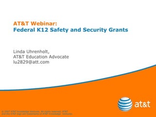 AT&T Webinar: Federal K12 Safety and Security Grants Linda Uhrenholt,  AT&T Education Advocate [email_address] 