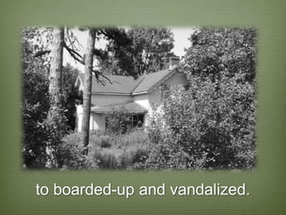 to boarded-up and vandalized.
 