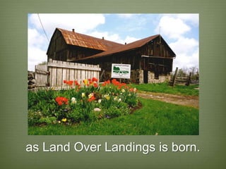 as Land Over Landings is born.
 