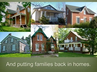 And putting families back in homes.
 