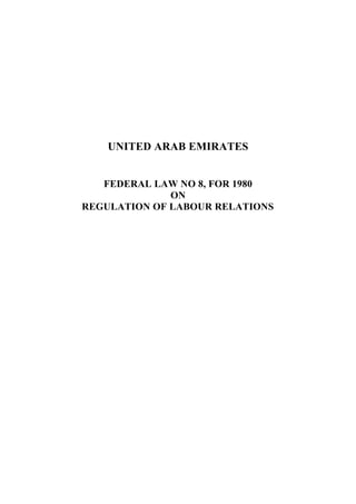 UNITED ARAB EMIRATES


   FEDERAL LAW NO 8, FOR 1980
              ON
REGULATION OF LABOUR RELATIONS
 