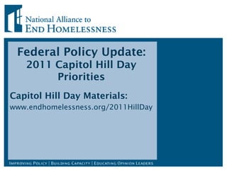 Federal Policy Update:  2011 Capitol Hill Day Priorities Capitol Hill Day Materials: www.endhomelessness.org/2011HillDay 