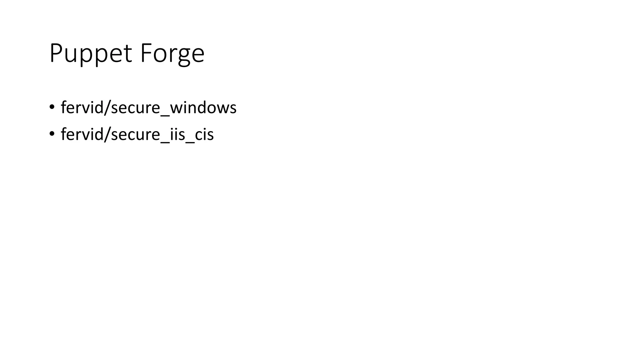Puppet Forge
• fervid/secure_windows
• fervid/secure_iis_cis
 