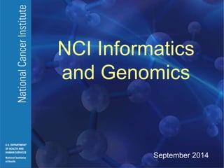 National Cancer Institute 
U.S. DEPARTMENT OF HEALTH AND HUMAN SERVICES 
National Institutes of Health 
NCI Informatics 
and Genomics 
September 2014 
 