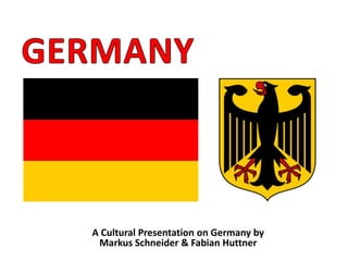 A Cultural Presentation on Germany by
 Markus Schneider & Fabian Huttner
 
