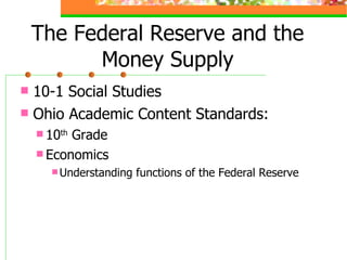 The Federal Reserve and the Money Supply ,[object Object],[object Object],[object Object],[object Object],[object Object]