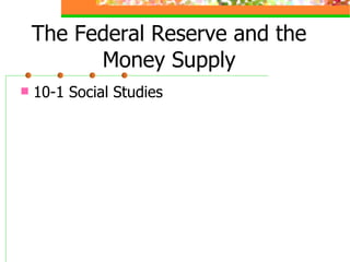 The Federal Reserve and the Money Supply ,[object Object]