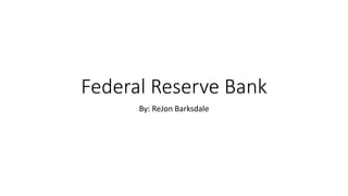 Federal Reserve Bank
By: ReJon Barksdale
 