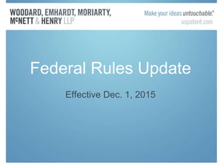 Federal Rules Update
Effective Dec. 1, 2015
 