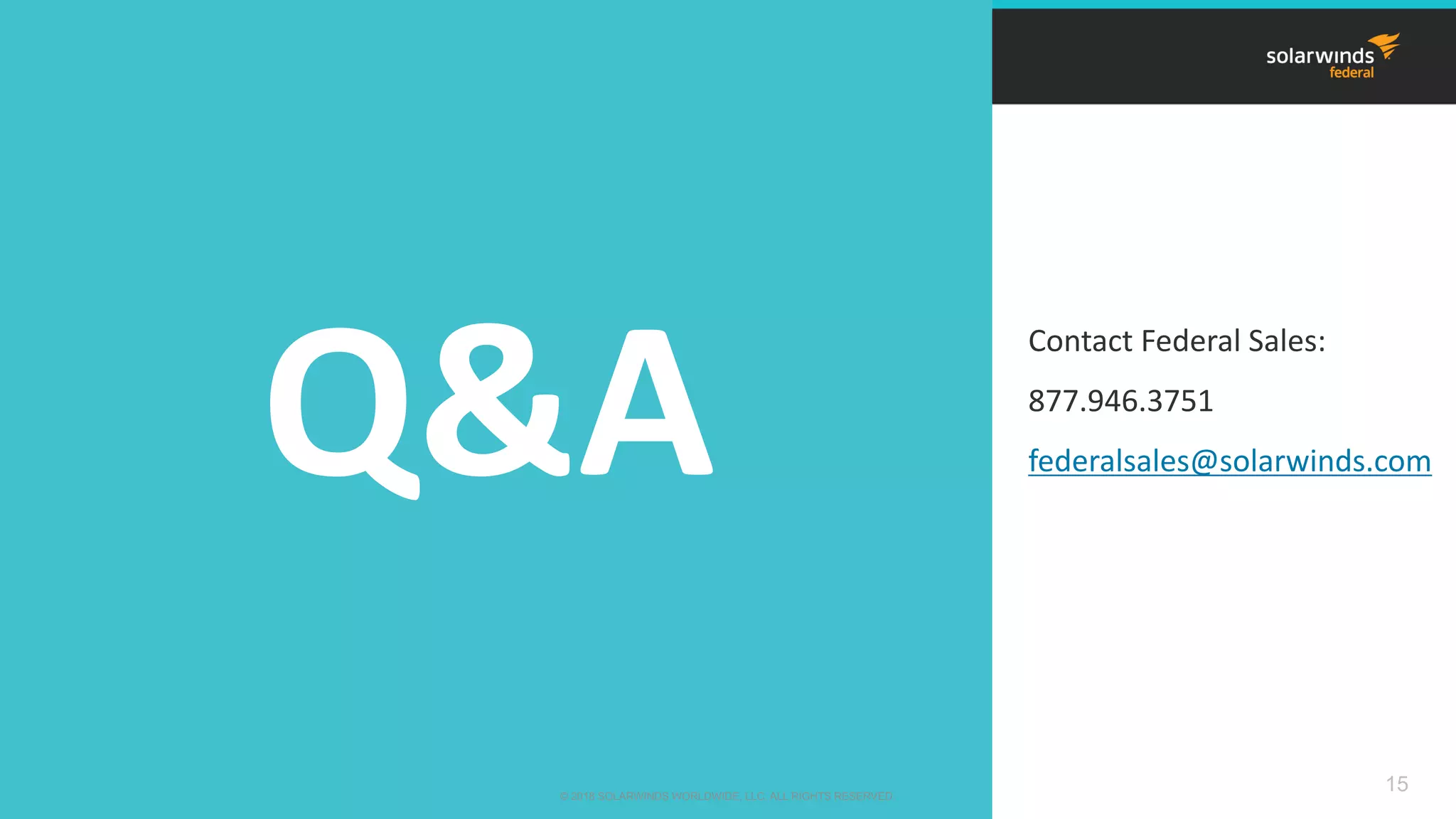 15© 2018 SOLARWINDS WORLDWIDE, LLC. ALL RIGHTS RESERVED.
Contact Federal Sales:
877.946.3751
federalsales@solarwinds.com
 