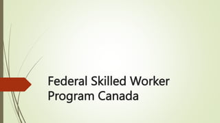 Federal Skilled Worker
Program Canada
 