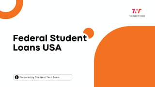 Prepared by The Next Tech Team
Federal Student
Loans USA
THE NEXT TECH
 