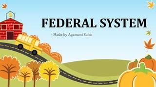 FEDERAL SYSTEM
- Made by Agamani Saha
 