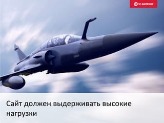 Сайт должен выдерживать высокие
нагрузки
 