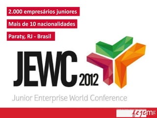 2.000 empresários juniores

Mais de 10 nacionalidades

Paraty, RJ - Brasil
 