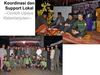Koordinasi dan
Support Lokal
--Contoh Upaya
Keberlanjutan--

 