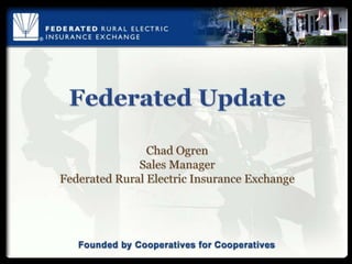 Federated UpdateChad OgrenSales ManagerFederated Rural Electric Insurance Exchange 