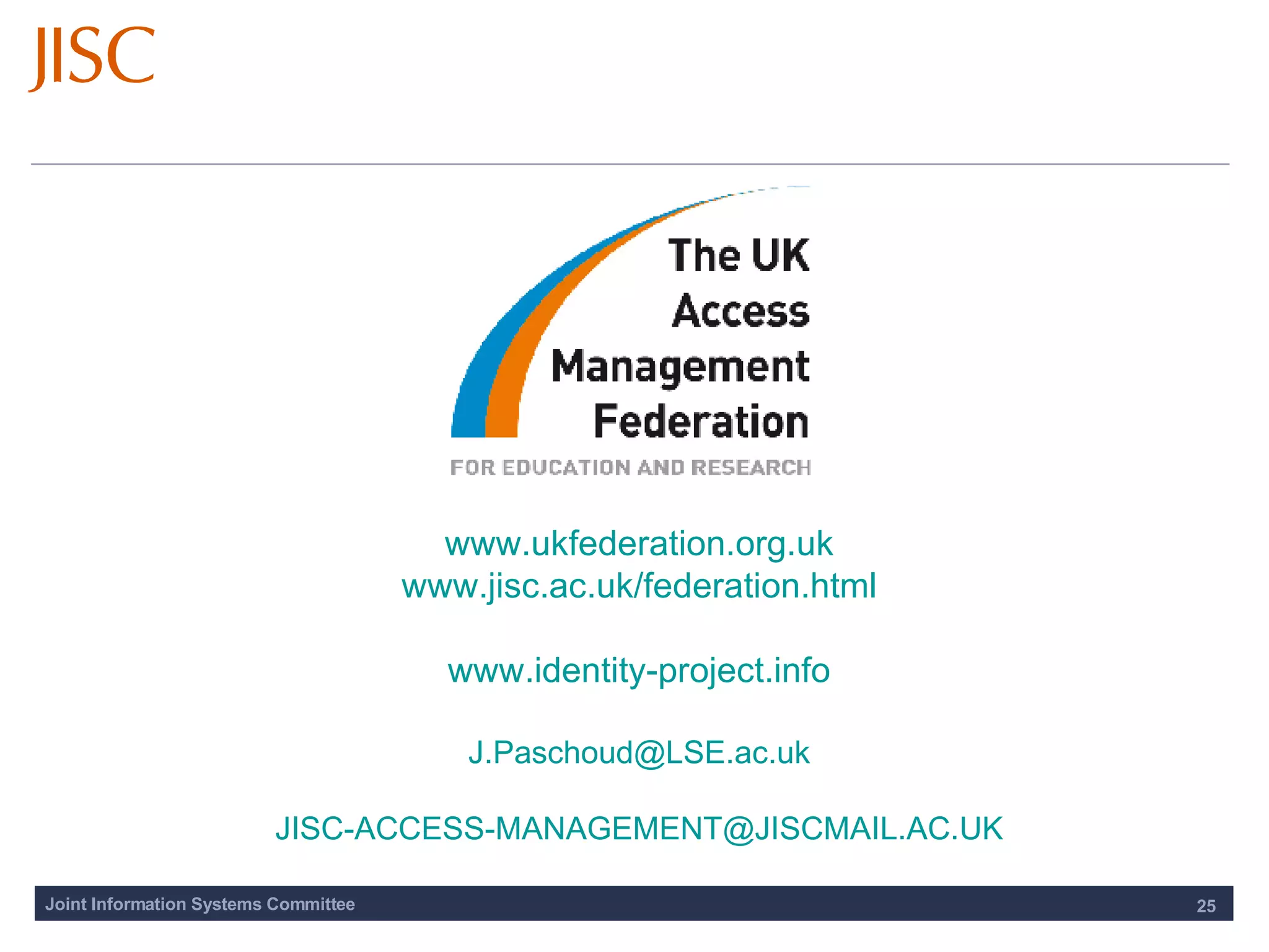 www.ukfederation.org.uk www.jisc.ac.uk/federation.html www.identity-project.info [email_address] [email_address] 