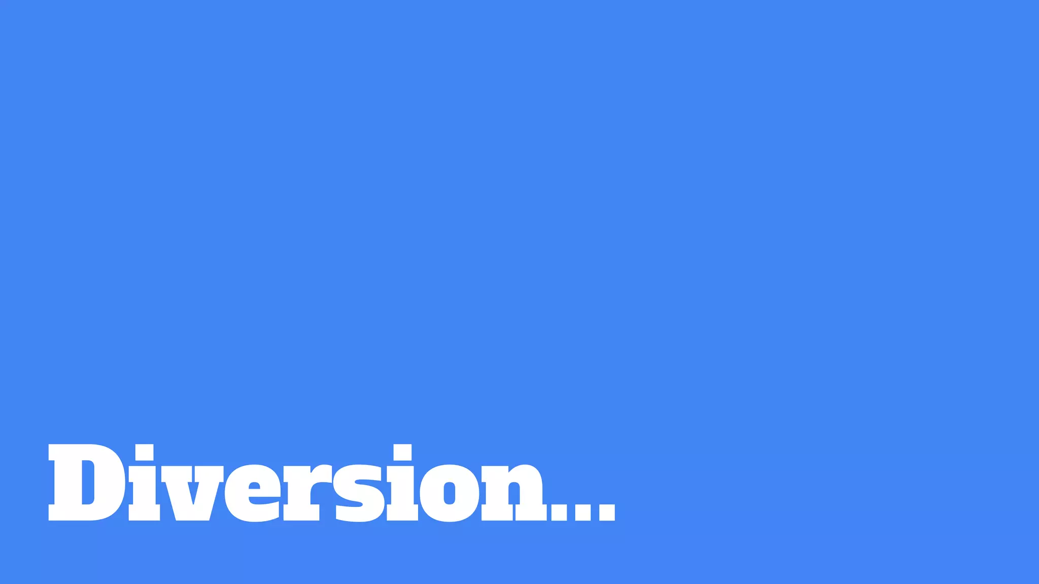 Diversion...
 