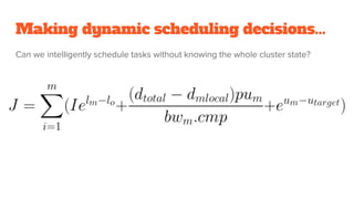 Making dynamic scheduling decisions...
Can we intelligently schedule tasks without knowing the whole cluster state?
 
