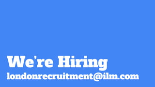 We’re Hiring
londonrecruitment@ilm.com
 