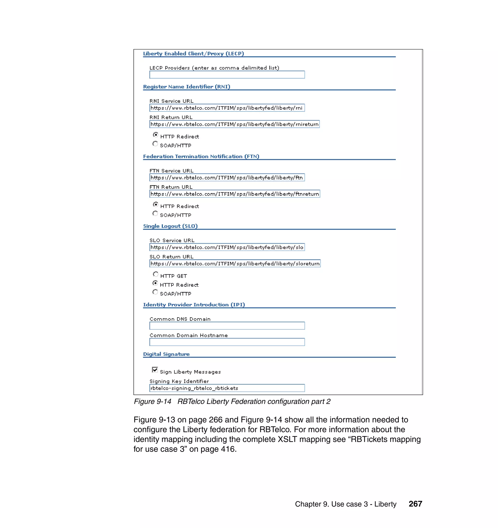 Figure 9-14 RBTelco Liberty Federation configuration part 2

Figure 9-13 on page 266 and Figure 9-14 show all the information needed to
configure the Liberty federation for RBTelco. For more information about the
identity mapping including the complete XSLT mapping see “RBTickets mapping
for use case 3” on page 416.




                                                Chapter 9. Use case 3 - Liberty   267
 