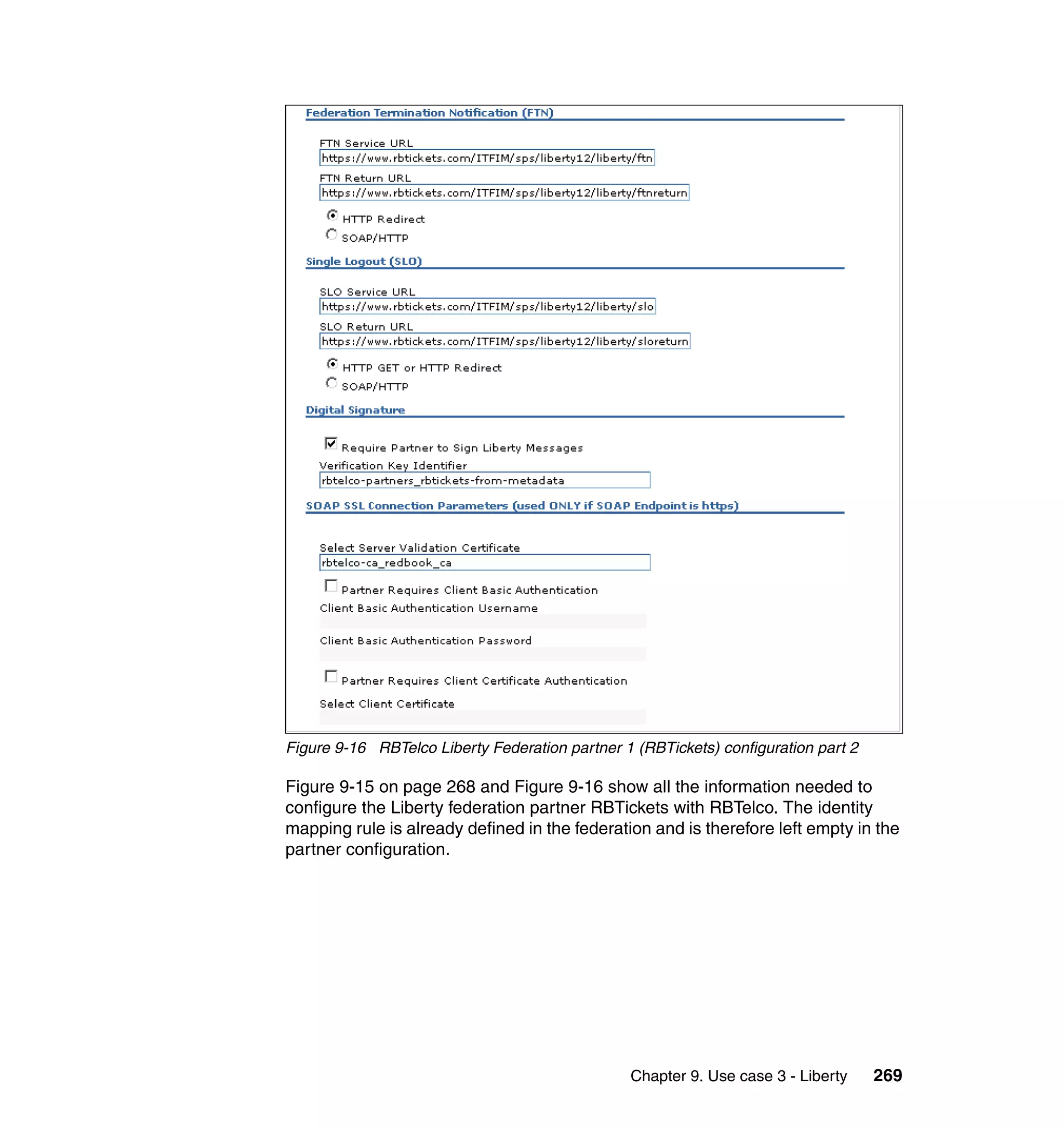 Figure 9-16 RBTelco Liberty Federation partner 1 (RBTickets) configuration part 2

Figure 9-15 on page 268 and Figure 9-16 show all the information needed to
configure the Liberty federation partner RBTickets with RBTelco. The identity
mapping rule is already defined in the federation and is therefore left empty in the
partner configuration.




                                                Chapter 9. Use case 3 - Liberty     269
 