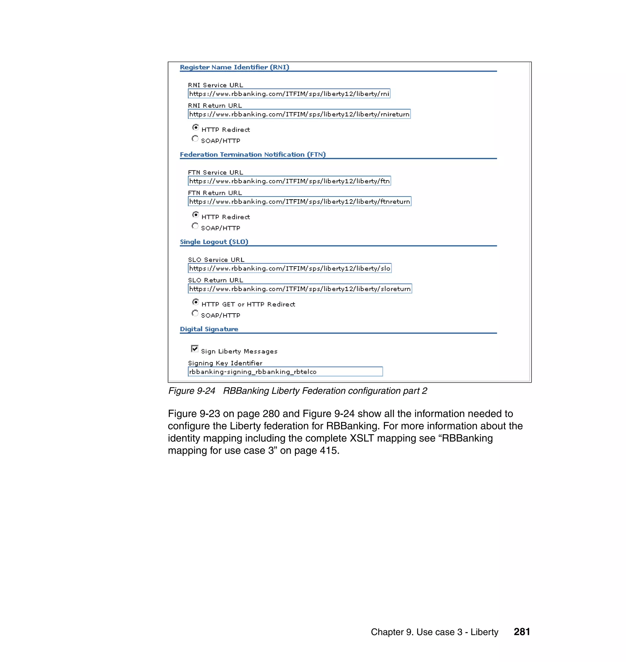 Figure 9-24 RBBanking Liberty Federation configuration part 2

Figure 9-23 on page 280 and Figure 9-24 show all the information needed to
configure the Liberty federation for RBBanking. For more information about the
identity mapping including the complete XSLT mapping see “RBBanking
mapping for use case 3” on page 415.




                                               Chapter 9. Use case 3 - Liberty   281
 
