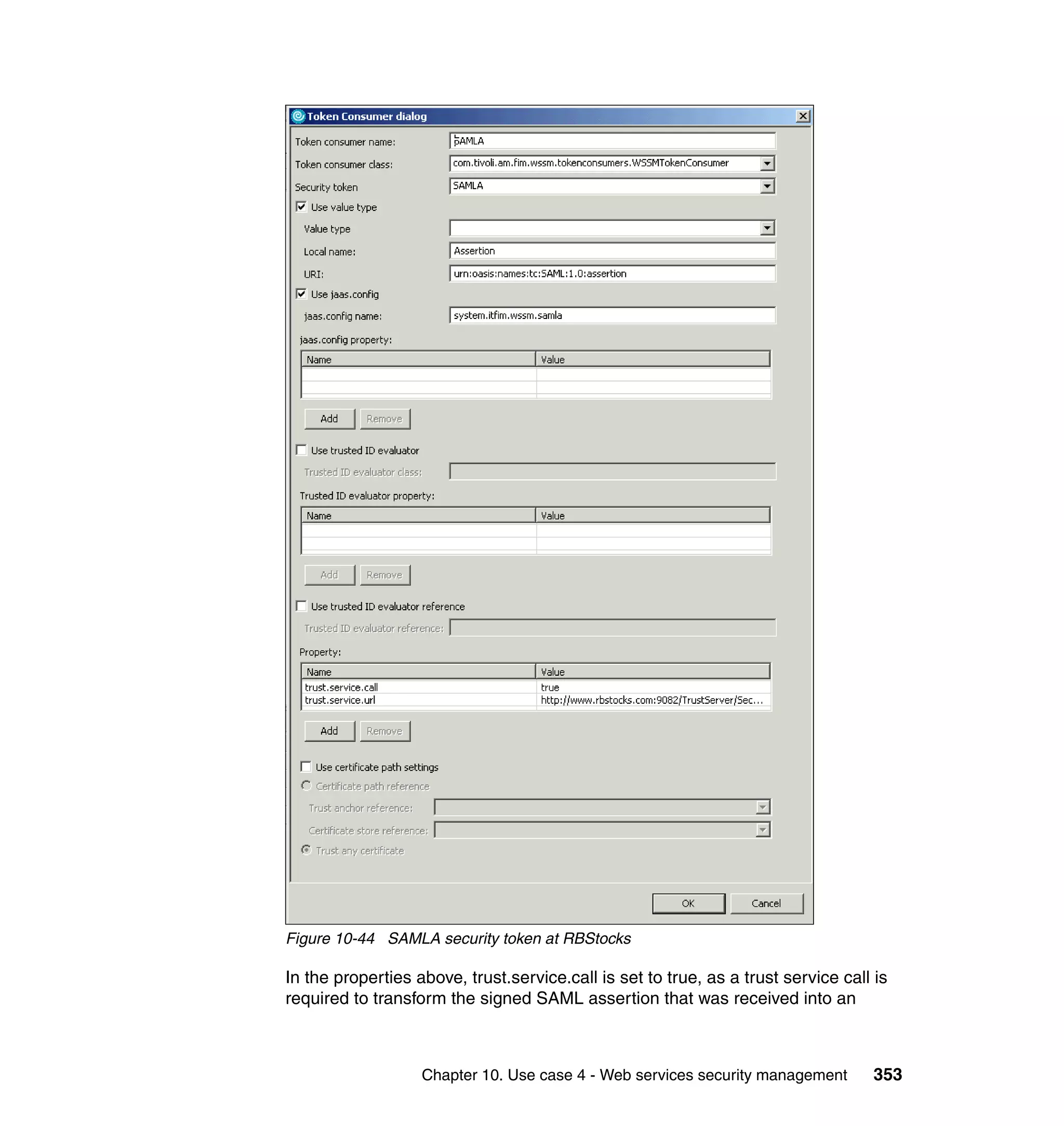 Figure 10-44 SAMLA security token at RBStocks

In the properties above, trust.service.call is set to true, as a trust service call is
required to transform the signed SAML assertion that was received into an



                   Chapter 10. Use case 4 - Web services security management        353
 