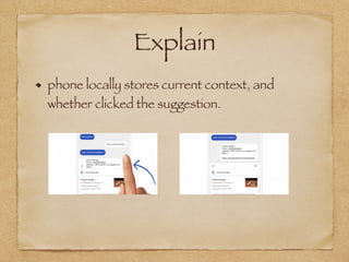 Explain
phone locally stores current context, and
whether clicked the suggestion.
 
