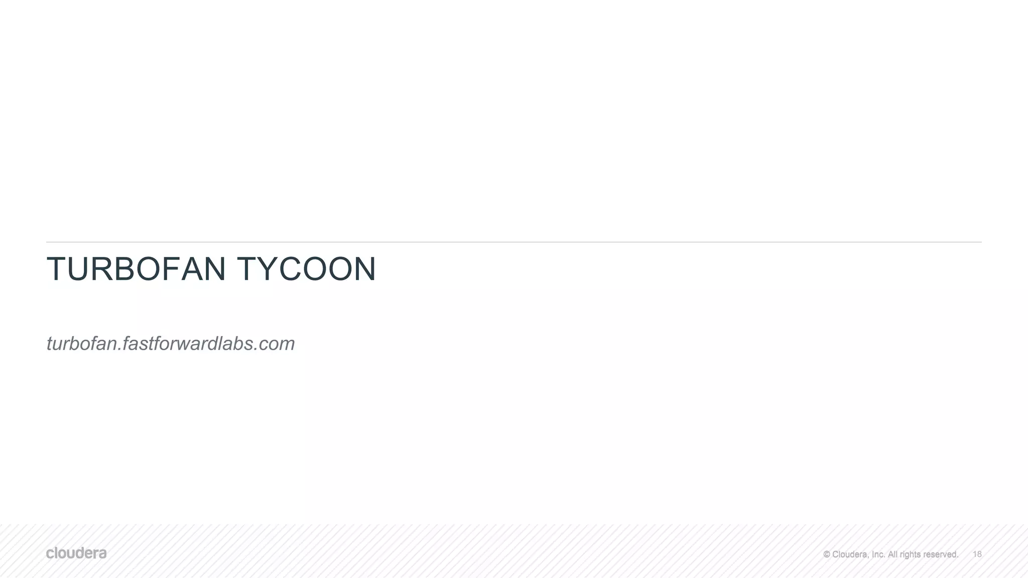 © Cloudera, Inc. All rights reserved.© Cloudera, Inc. All rights reserved.
TURBOFAN TYCOON
turbofan.fastforwardlabs.com
18
 
