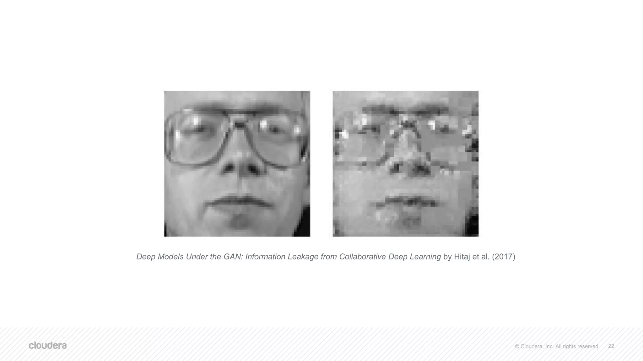 © Cloudera, Inc. All rights reserved. 22
Deep Models Under the GAN: Information Leakage from Collaborative Deep Learning by Hitaj et al. (2017)
 