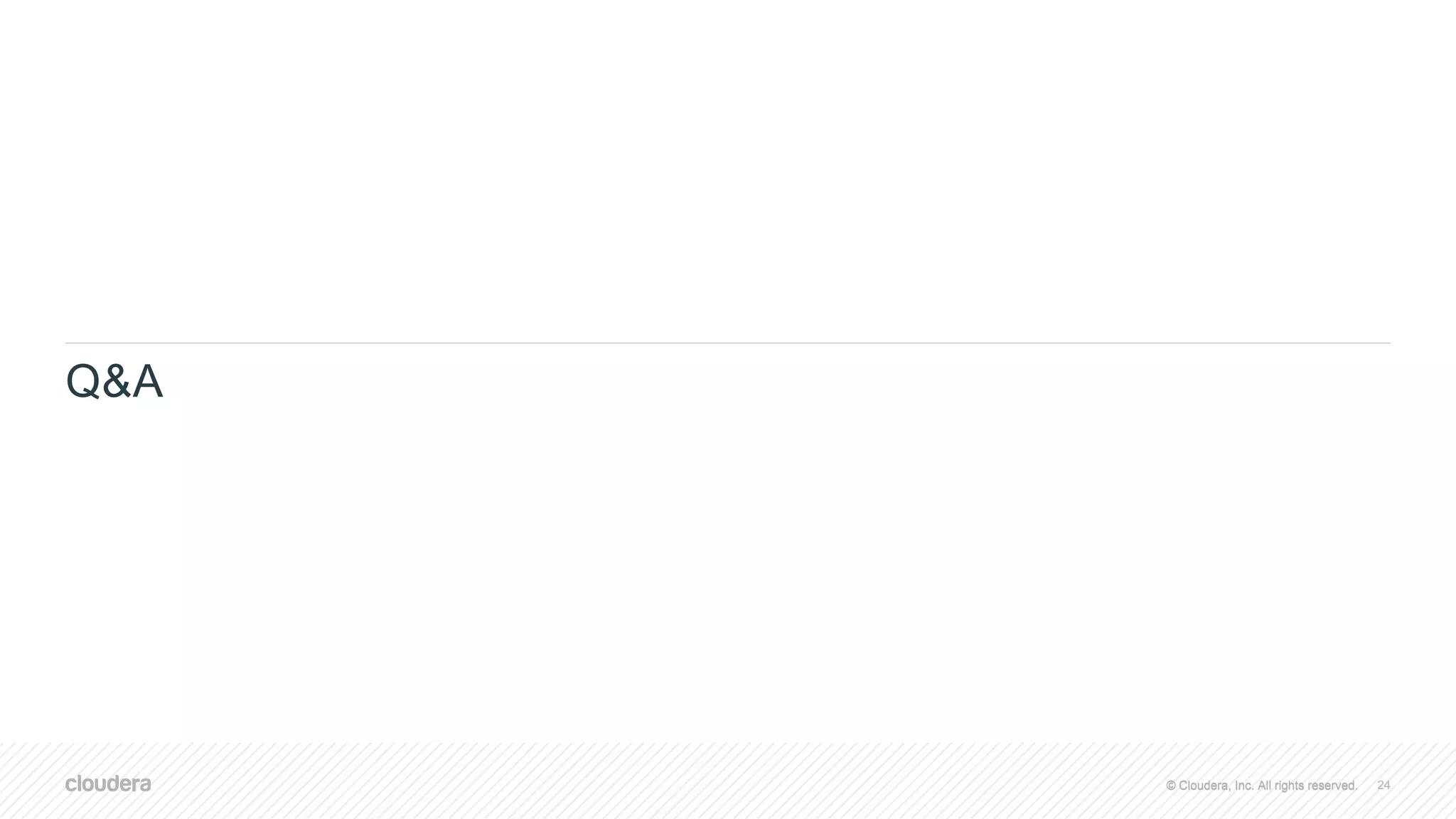 © Cloudera, Inc. All rights reserved.© Cloudera, Inc. All rights reserved.
Q&A
24
 