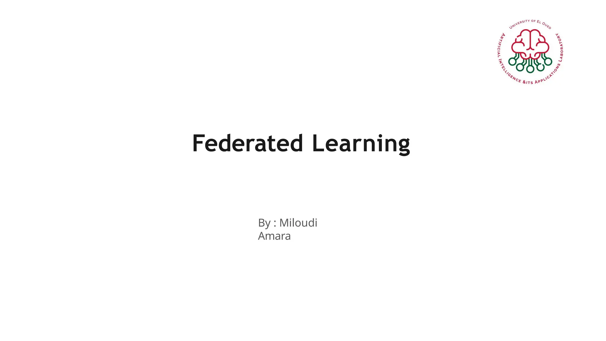 Federated Learning
By : Miloudi
Amara
 
