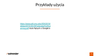 Przykłady użycia
30
https://www.pdl.cmu.edu/SDI/2019/
slides/2019-09-05Federated%20Le
arning.pdf dużo fajnych z Google’a
 