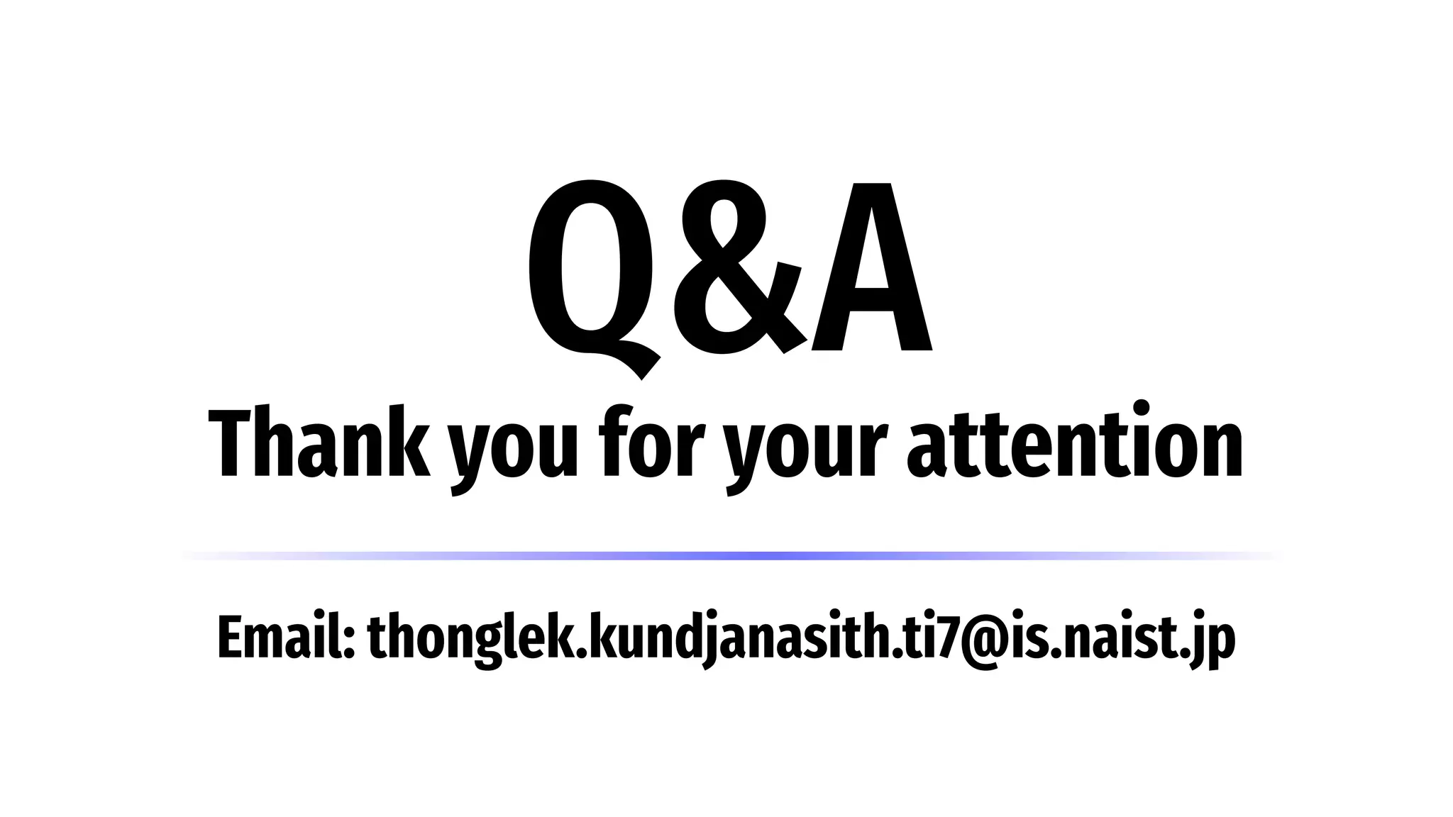 Q&A
Thank you for your attention
Email: thonglek.kundjanasith.ti7@is.naist.jp
 