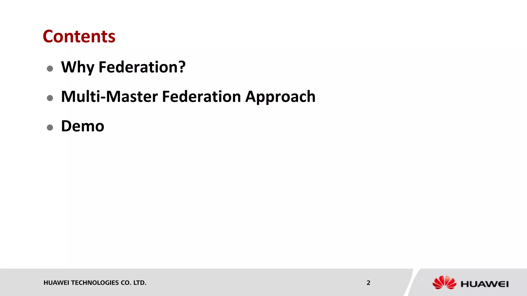 HUAWEI TECHNOLOGIES CO. LTD. 2
 Why Federation?
 Multi-Master Federation Approach
 Demo
Contents
 