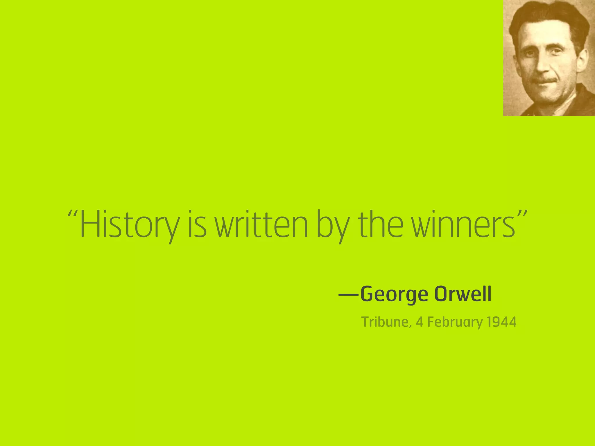 “History is written by the winners”
                    —George Orwell
                      Tribune, 4 February 1944
 