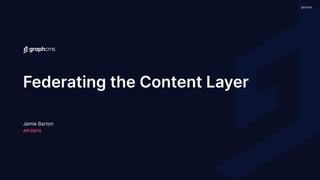 Jamie Barton
API DAYS
Federating the Content Layer
@notrab
 